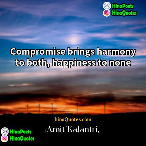 Amit Kalantri Quotes | Compromise brings harmony to both, happiness to